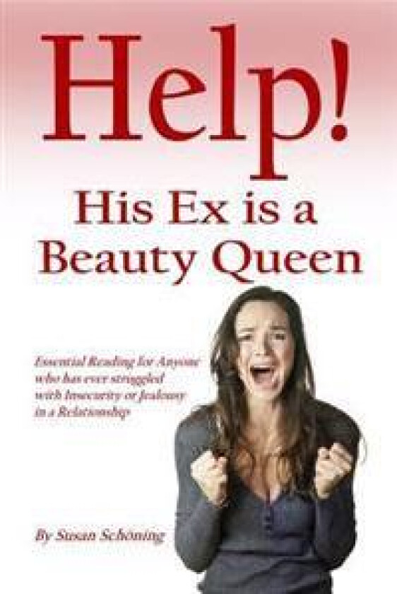 Help! His Ex Is a Beauty Queen: Essential Reading for Anyone Who Has Ever Struggled with Insecurity and Jealousy in a Relationship