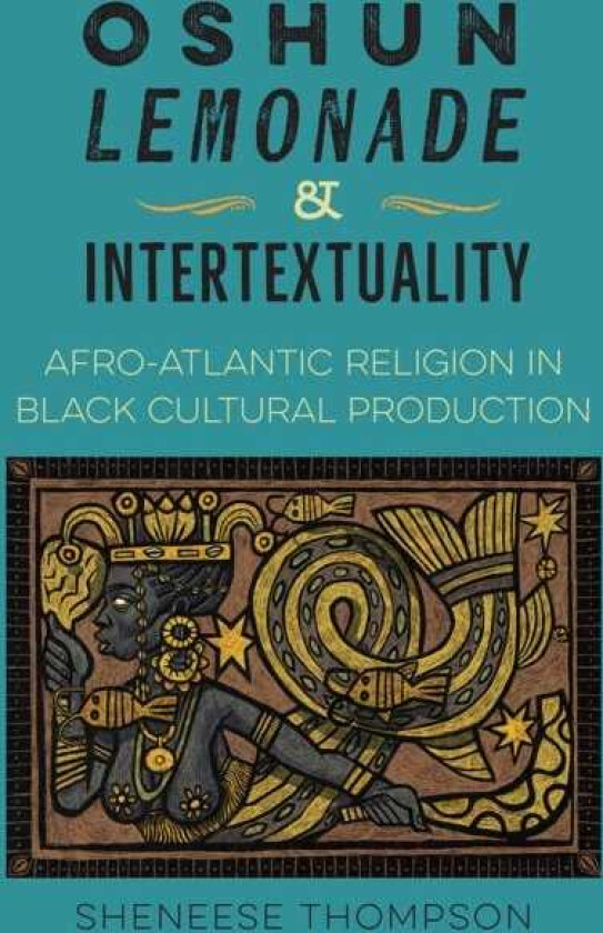 Oshun, Lemonade, and Intertextuality AfroAtlantic Religion in Black Cultural Production
