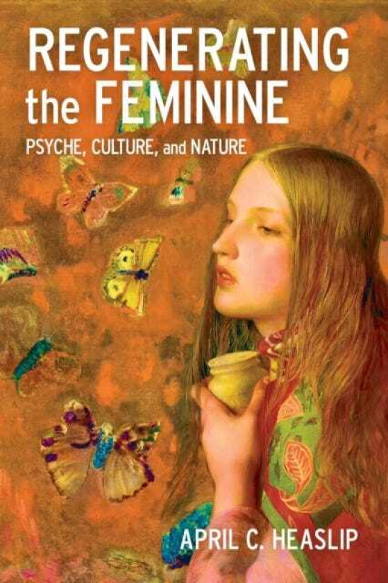 Regenerating the Feminine Psyche, Culture, and Nature
