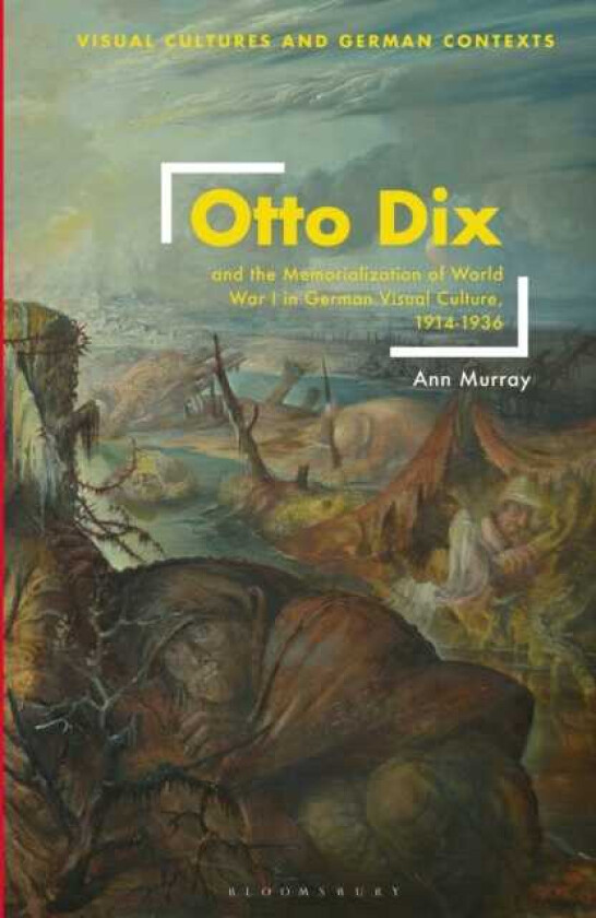 Otto Dix and the Memorialization of World War I in German Visual Culture, 19141936