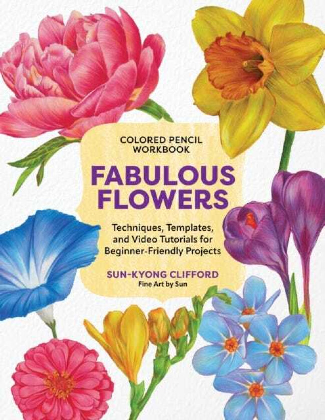 Colored Pencil Workbook: Fabulous Flowers Techniques, Templates, and Video Tutorials for BeginnerFriendly Projects