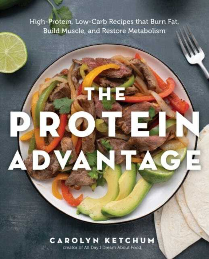 The Protein Advantage HighProtein, LowCarb Recipes that Burn Fat, Build Muscle, and Restore Metabolism