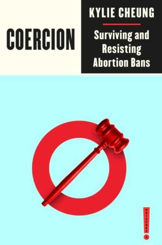 Coercion Surviving and Resisting Abortion Bans