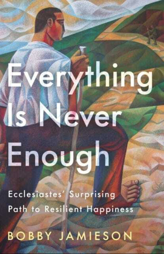 Everything Is Never Enough Ecclesiastes' Surprising Path to Resilient Happiness