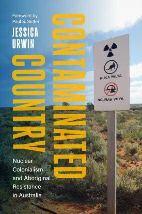 Contaminated Country Nuclear Colonialism and Aboriginal Resistance in Australia