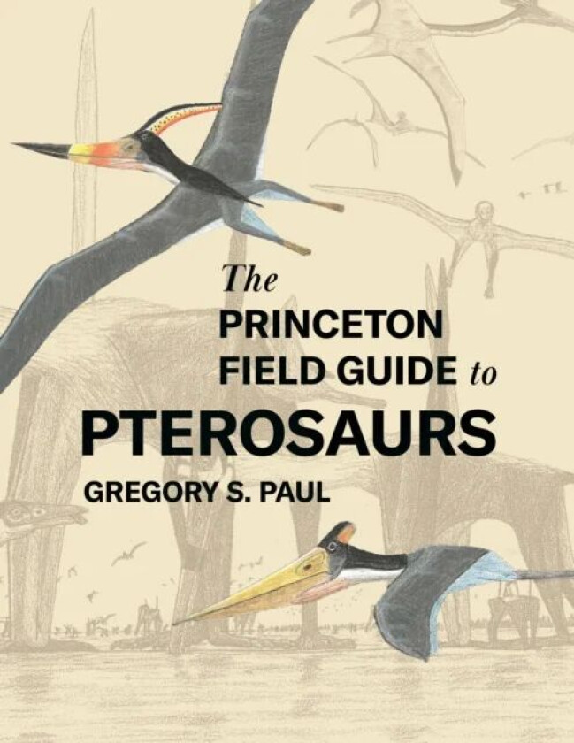 The Princeton Field Guide to Pterosaurs av Gregory S. Paul