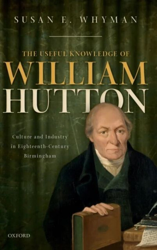 The Useful Knowledge of William Hutton av Susan E. (Independent Historian Independent Historian formerly Princeton University) Whyman