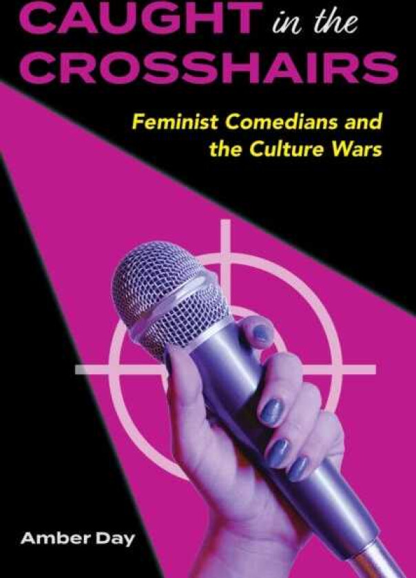 Caught in the Crosshairs Feminist Comedians and the Culture Wars