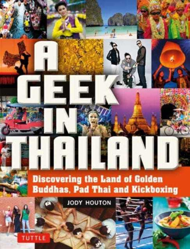 A Geek in Thailand Discovering the Land of Golden Buddhas, Pad Thai and Kickboxing
