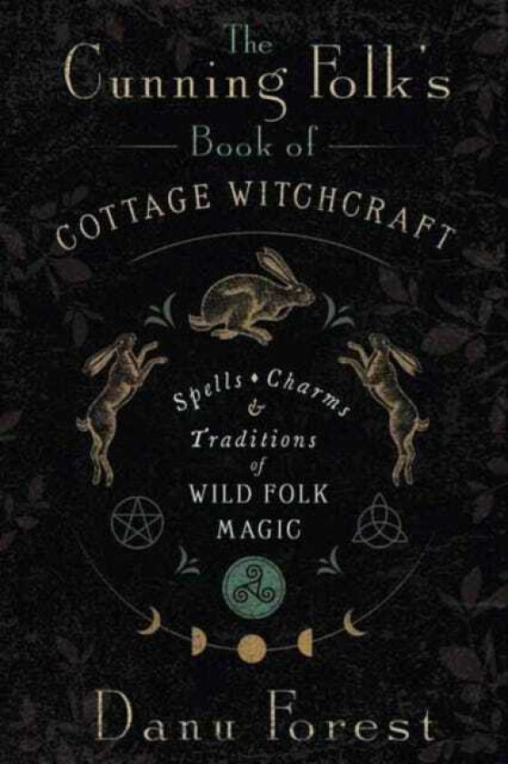 The Cunning Folk's Book of Cottage Witchcraft Spells, Charms & Traditions of Wild Folk Magic