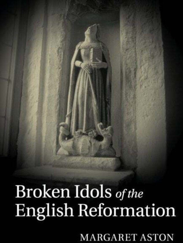 Broken Idols of the English Reformation av Margaret Aston