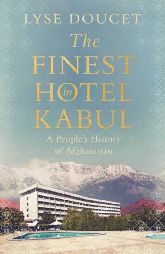 The Finest Hotel in Kabul A People’s History of Afghanistan
