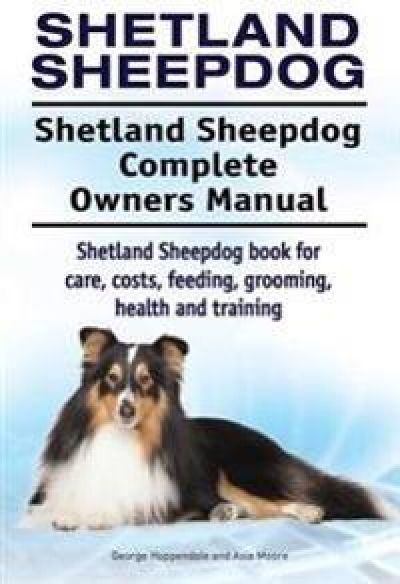 Shetland Sheepdog. Shetland Sheepdog Complete Owners Manual. Shetland Sheepdog book for care, costs, feeding, grooming, health and training.
