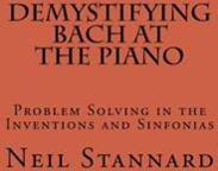 Demystifying Bach at the Piano: Problem Solving in the Inventions and Sinfonias