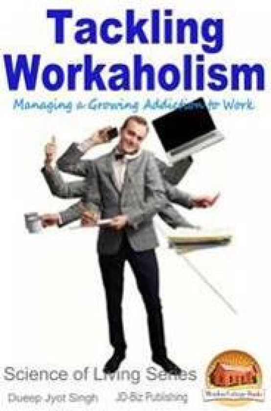 Tackling Workaholism - Managing a Growing Addiction to Work