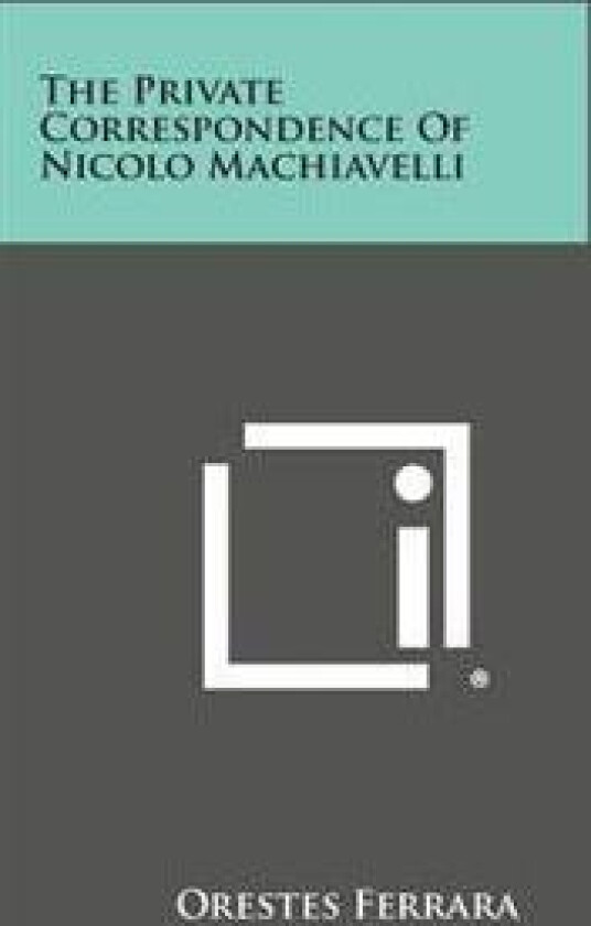 The Private Correspondence of Nicolo Machiavelli