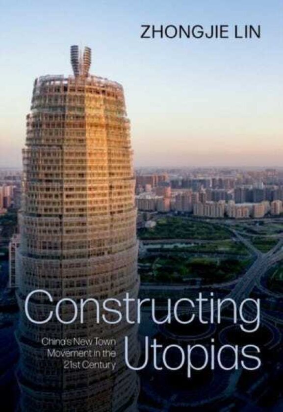 Constructing Utopias China's New Town Movement in the 21st Century