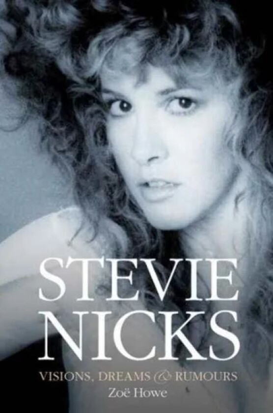Stevie Nicks: Visions, Dreams & Rumours Revised Edition av Zoe Howe