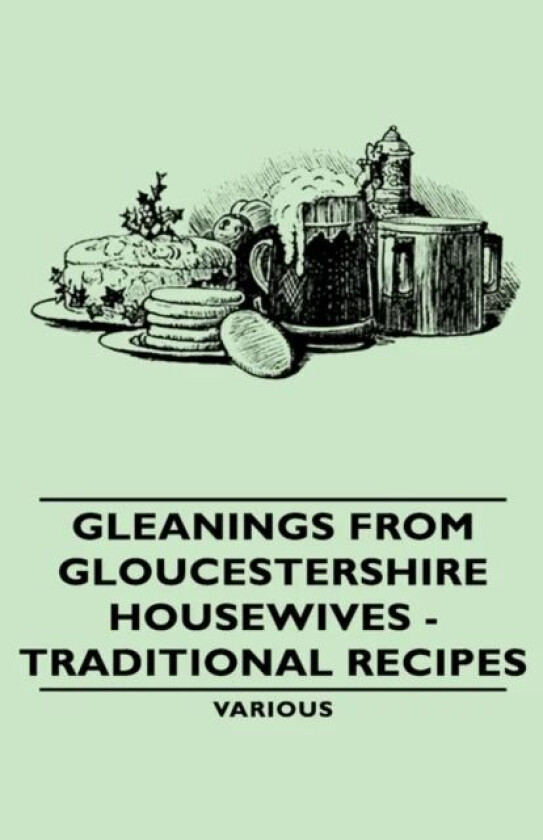 Gleanings From Gloucestershire Housewives - Traditional Recipes av Various