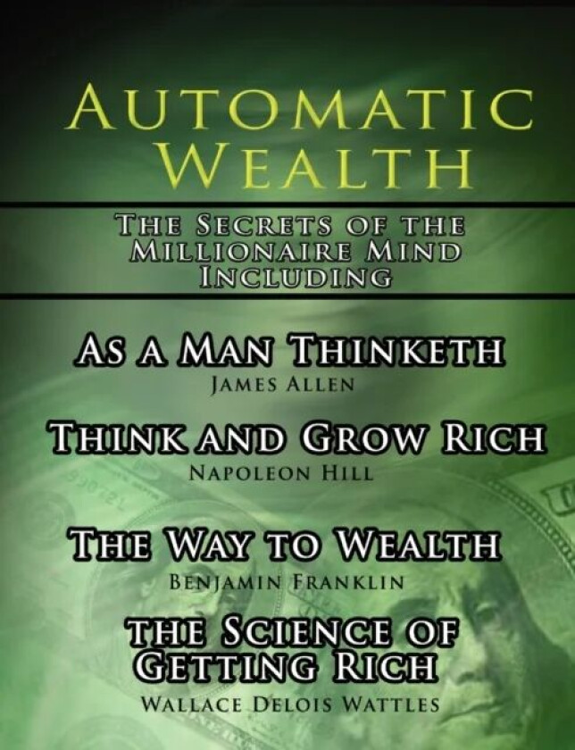 Automatic Wealth, The Secrets of the Millionaire Mind-Including av Napoleon Hill, James Allen, Wallace D Wattles