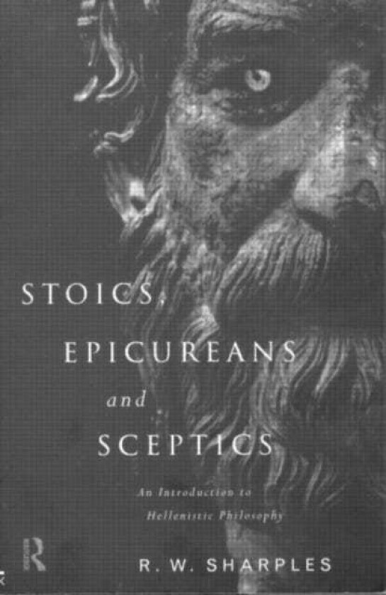 Stoics, Epicureans and Sceptics An Introduction to Hellenistic Philosophy