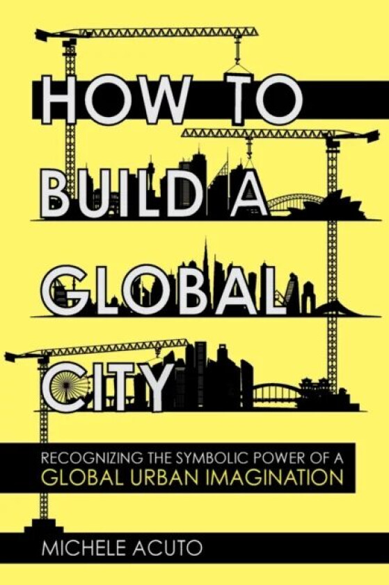 How to Build a Global City av Michele Acuto