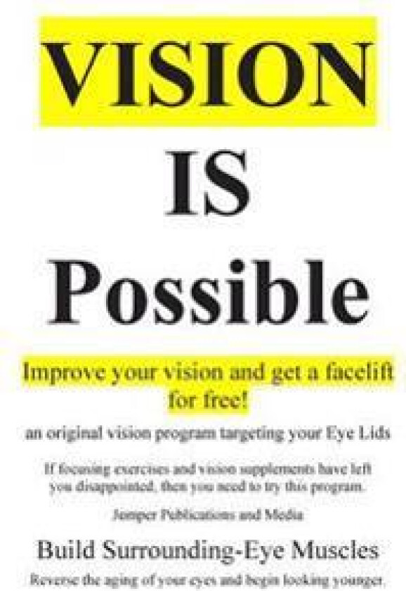 Vision Is Possible - Improve Your Vision and Get a Facelift for Free!: An Original Vision Program Targeting Your Eye Lids