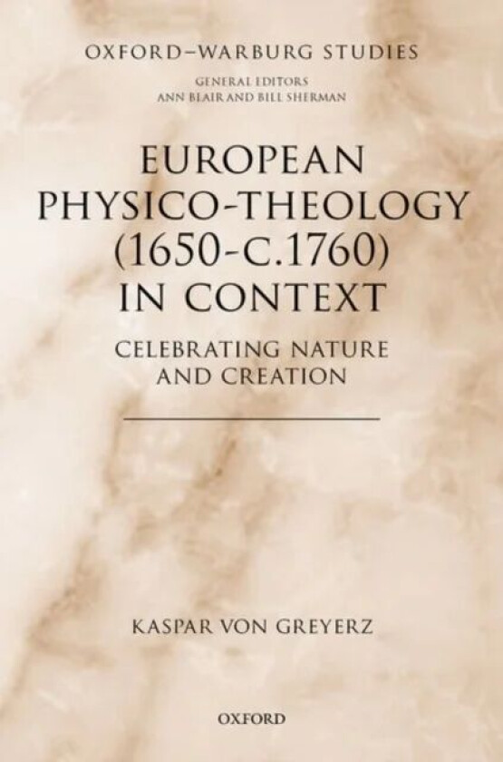European Physico-theology (1650-c.1760) in Context av Kaspar (Professor Emeritus of History Professor Emeritus of History University of Basel) von Gre
