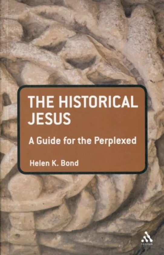 The Historical Jesus: A Guide for the Perplexed av Dr Helen K. (University of Edinburgh UK) Bond