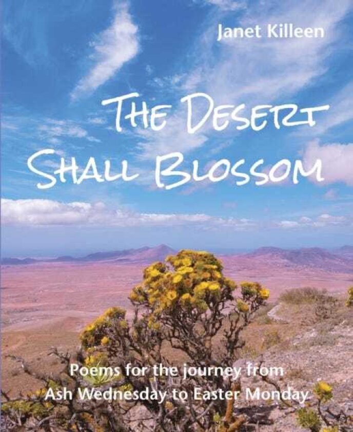 The Desert Shall Blossom Poems for the journey from Ash Wednesday to Easter Monday