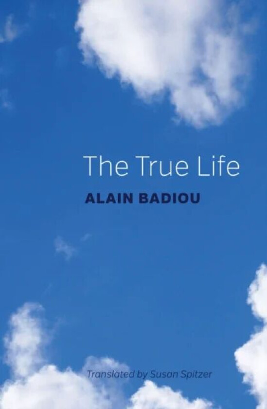 The True Life av Alain (l'Ecole normale superieure) Badiou