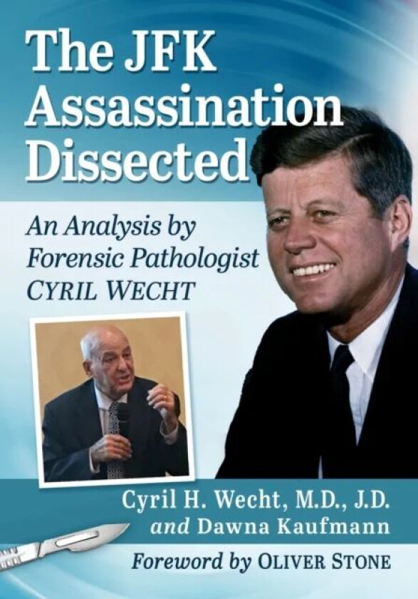 The JFK Assassination Dissected av Cyril H. Wecht M.D. J.D., Dawna Kaufmann