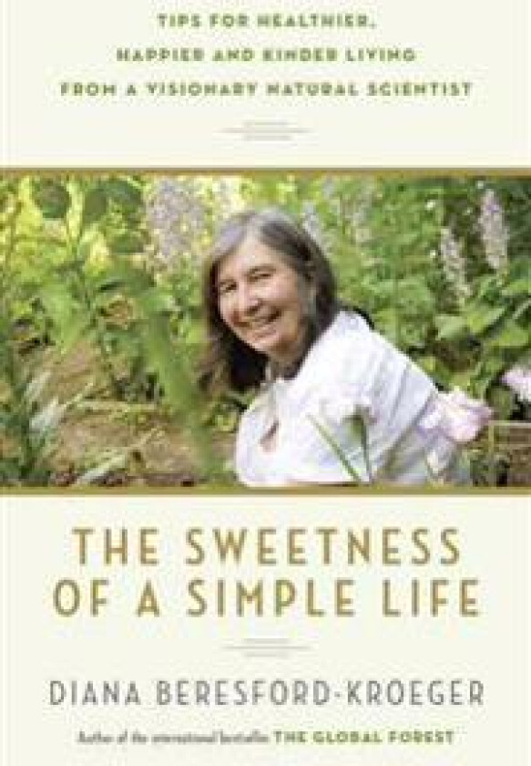 The Sweetness of a Simple Life: Tips for Healthier, Happier and Kinder Living from a Visionary Natural Scientist