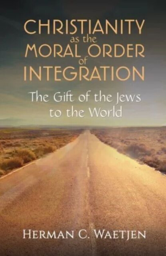 Christianity as the Moral Order of Integration av Herman C Waetjen