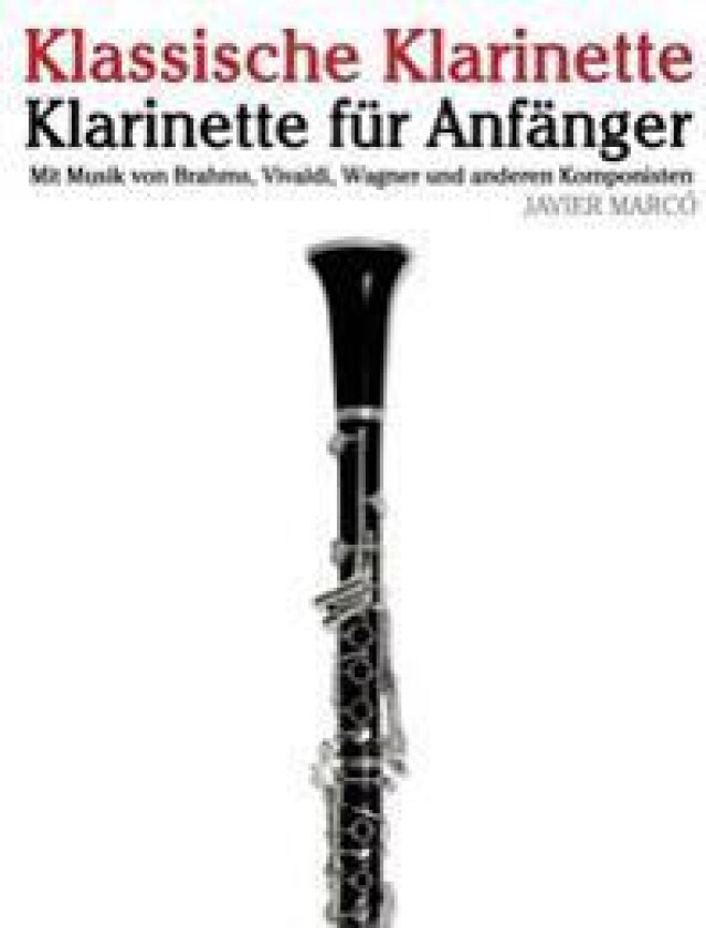 Klassische Klarinette: Klarinette Für Anfänger. Mit Musik Von Brahms, Vivaldi, Wagner Und Anderen Komponisten