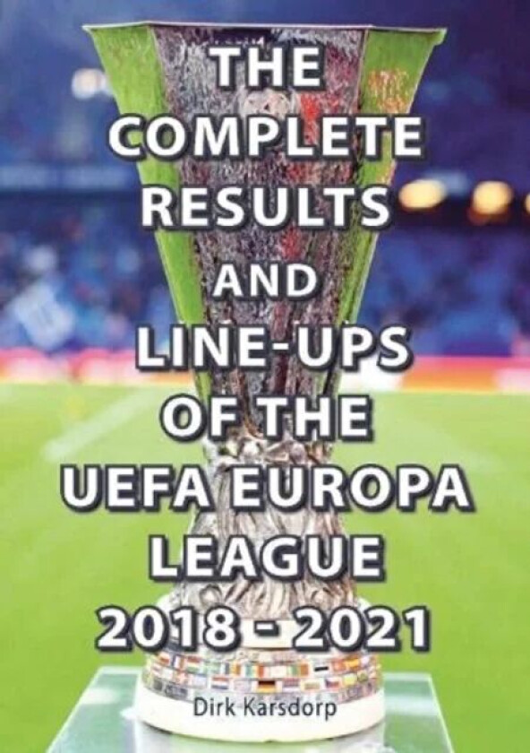 The Complete Results & Line-ups of the UEFA Europa League 2018-2021 av Dirk Karsdorp