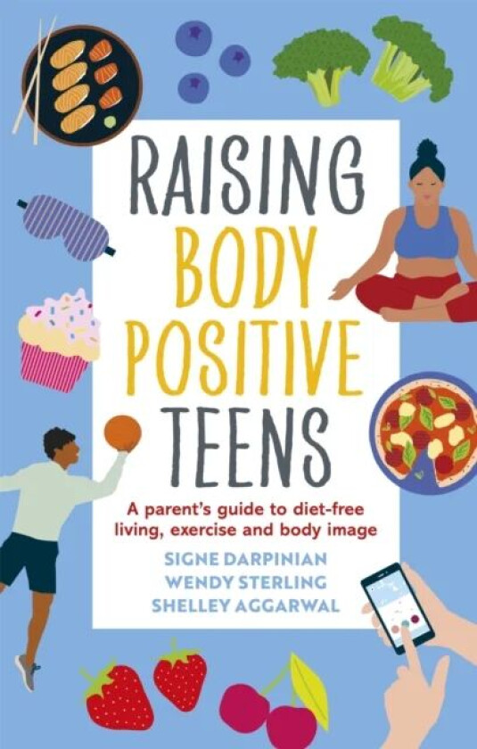 Raising Body Positive Teens av Signe Darpinian, Wendy Sterling, Shelley Aggarwal