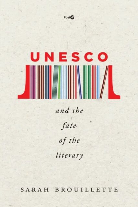 UNESCO and the Fate of the Literary av Sarah Brouillette