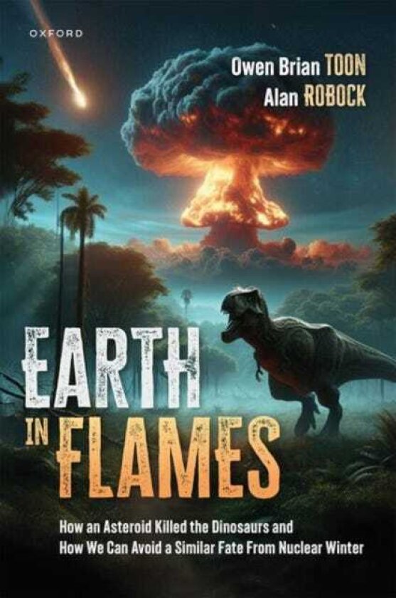 Earth in Flames How an Asteroid Killed the Dinosaurs and How We Can Avoid a Similar Fate From Nuclear Winter