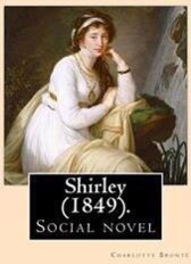 Shirley (1849). Novel, by: Charlotte Bronte: Shirley Is an 1849 Social Novel by the English Novelist Charlotte Bronte.
