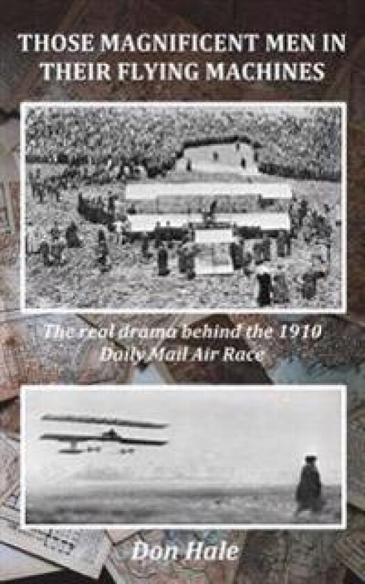 Those Magnificent Men in Their Flying Machines: Early Aviation Pioneers and the Drama Behind the 1910 London to Manchester Air Race