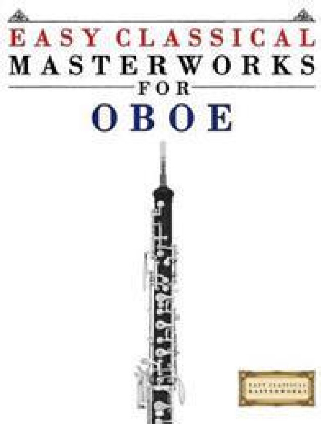 Easy Classical Masterworks for Oboe: Music of Bach, Beethoven, Brahms, Handel, Haydn, Mozart, Schubert, Tchaikovsky, Vivaldi and Wagner