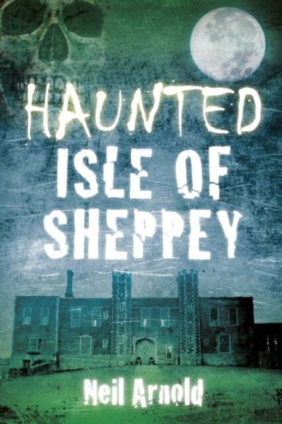 Haunted Isle of Sheppey av Neil Arnold
