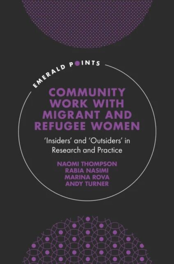 Community Work with Migrant and Refugee Women av Naomi (University of London UK) Thompson, Rabia (University of Cambridge UK) Nasimi, Marina (Universi