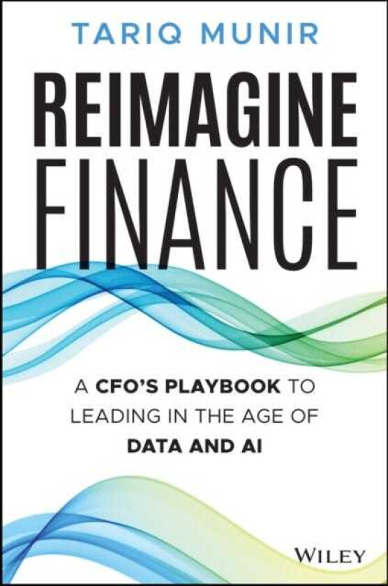 Reimagine Finance The CFO's Leadership Playbook for the Age of AI, Data, and Digital