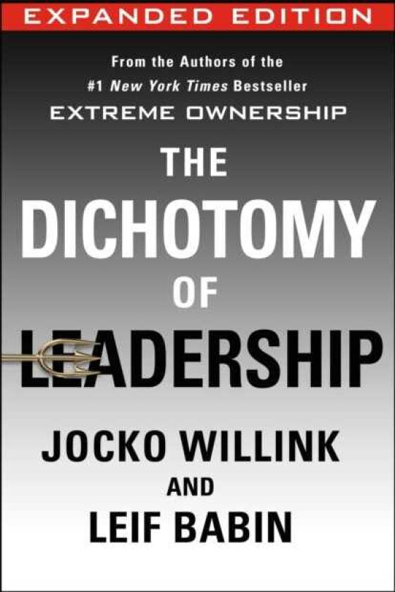 The Dichotomy of Leadership Balancing the Challenges of Extreme Ownership to Lead and Win (Expanded Edition)