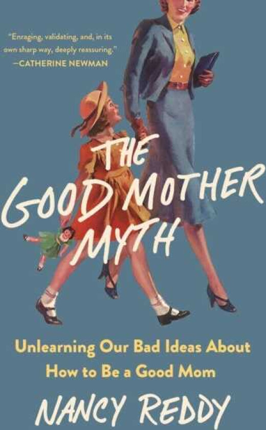 The Good Mother Myth Unlearning Our Bad Ideas about How to Be a Good Mom