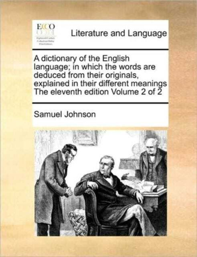 A dictionary of the English language; in which the words are deduced from their originals, explained in their different meanings The eleventh edition Volume 2 of 2