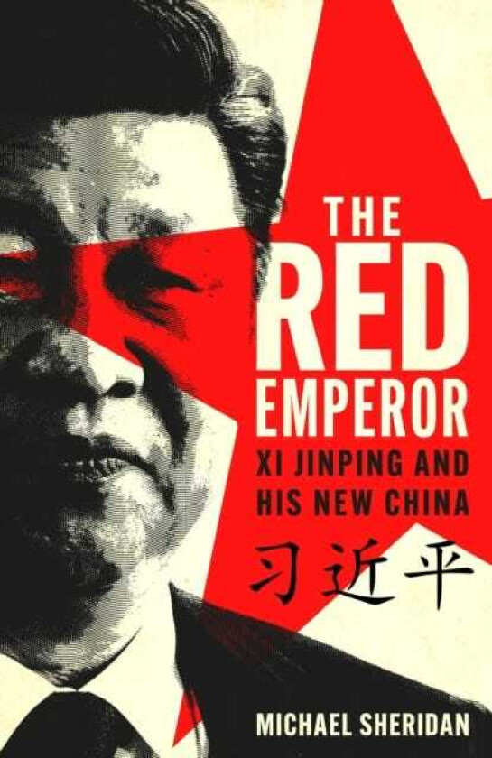 The Red Emperor Xi Jinping and His New China