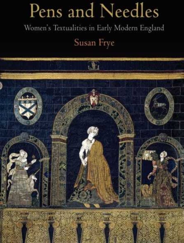 Pens and Needles Women's Textualities in Early Modern England